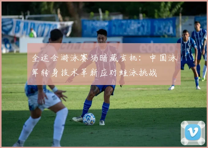 全运会游泳赛场暗藏玄机：中国泳军转身技术革新应对蛙泳挑战