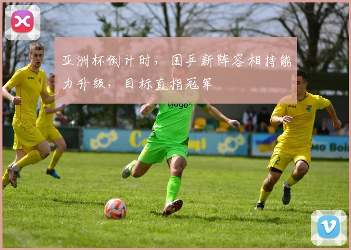 亚洲杯倒计时，国乒新阵容相持能力升级，目标直指冠军